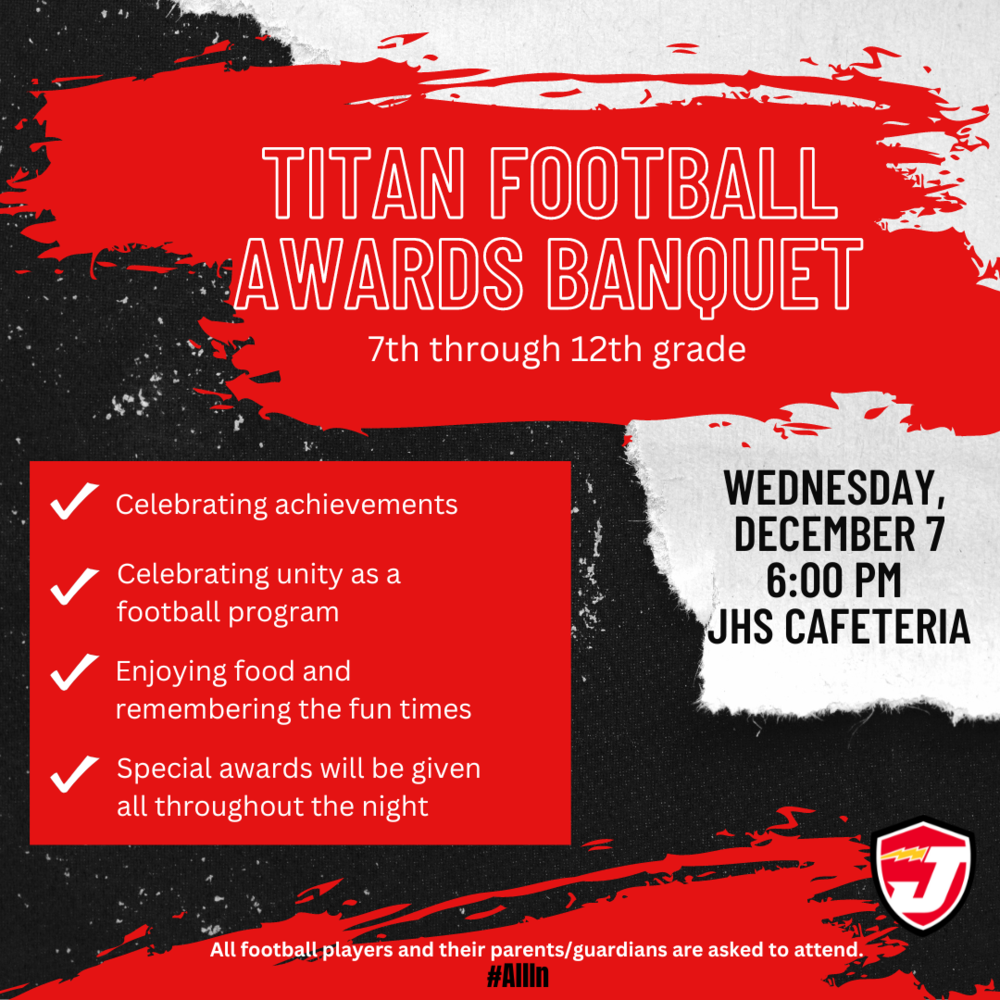 The JNPSD Athletic Department will host a Titan Football Awards Banquet for 7th through 12th grade scholars on Wednesday, December 7 at 6:00 pm